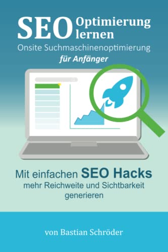 SEO Optimierung lernen – Onsite Suchmaschinenoptimierung für Anfänger: Mit einfachen Hacks das Ranking bei den Suchmaschinen verbessern (Suchmaschinenoptimierung leicht gemacht)